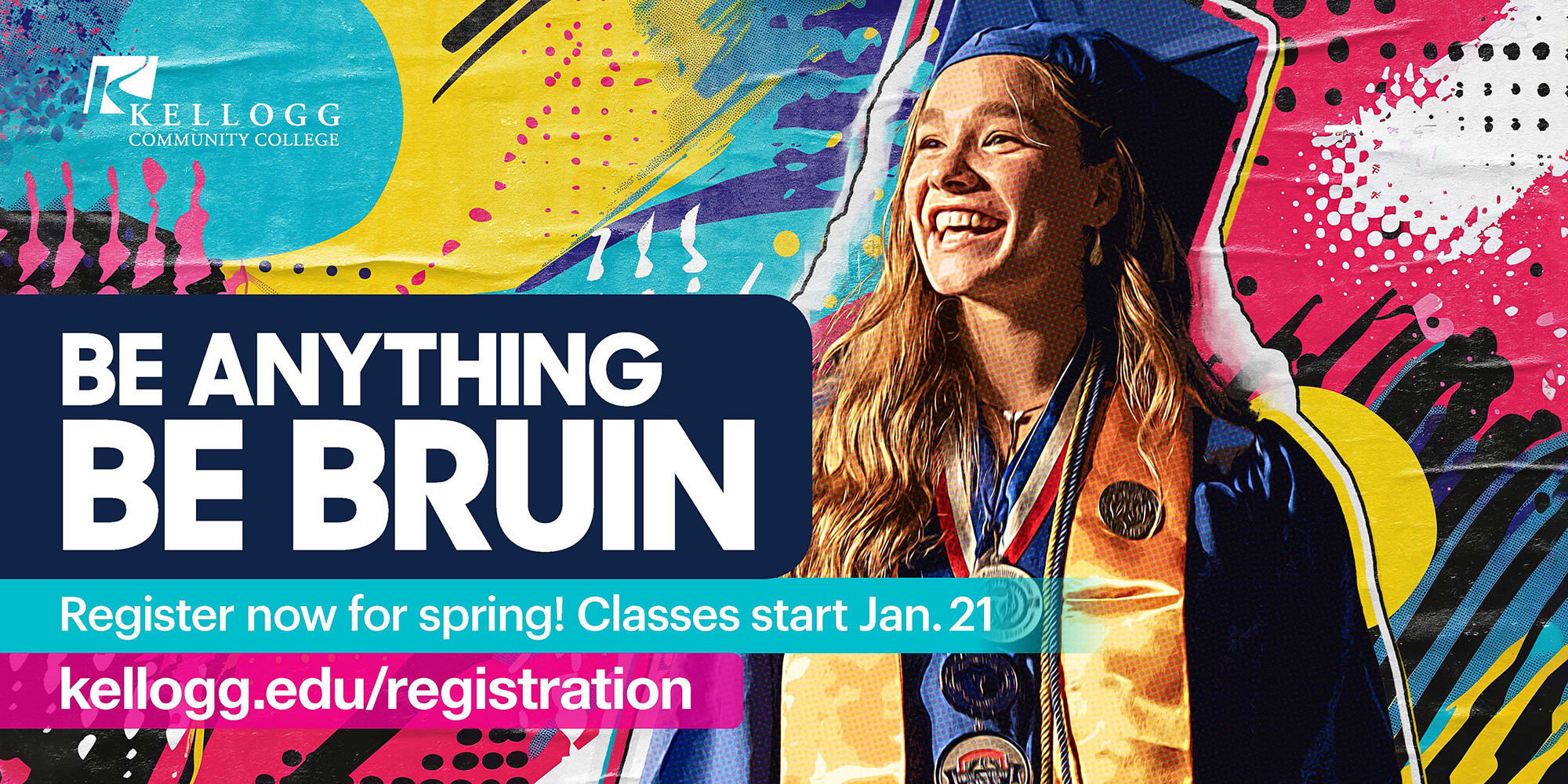 A graduate on a colorful stylized text slide that reads, "Be anything. Be Bruin. Register now for spring! Classes start Jan. 21. kellogg.edu/registration."