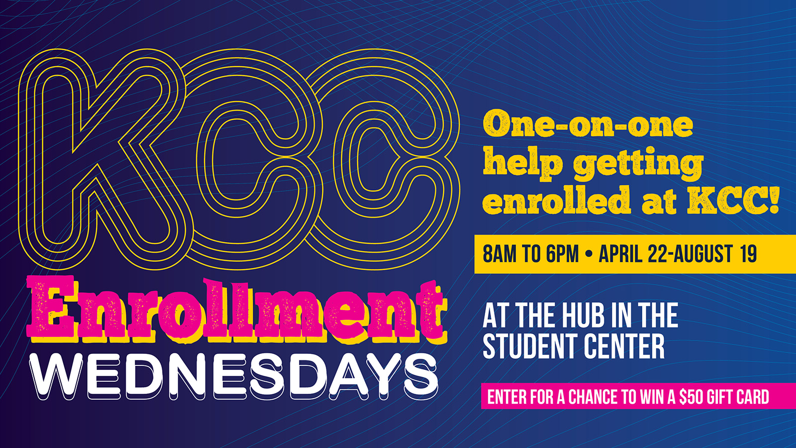 A promotional graphic with text on it that reads, “KCC Enrollment Wednesdays. One-on-one help getting enrolled at KCC! 8 a.m. to 6 p.m. April 22-Aug. 19 at the Hub in the Student Center. Enter for a chance to win a $50 gift card.”