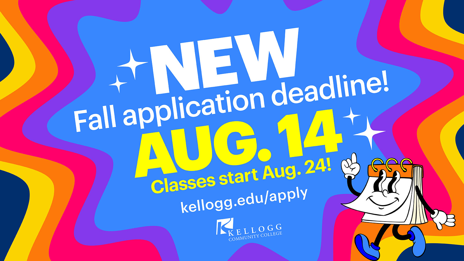 A promotional graphic featuring an illustration of an anthropomorphic calendar with arms, legs and a smiling face along with text that reads, “New fall application deadline! Aug. 14. Classes start Aug. 24! kellogg.edu/apply.”