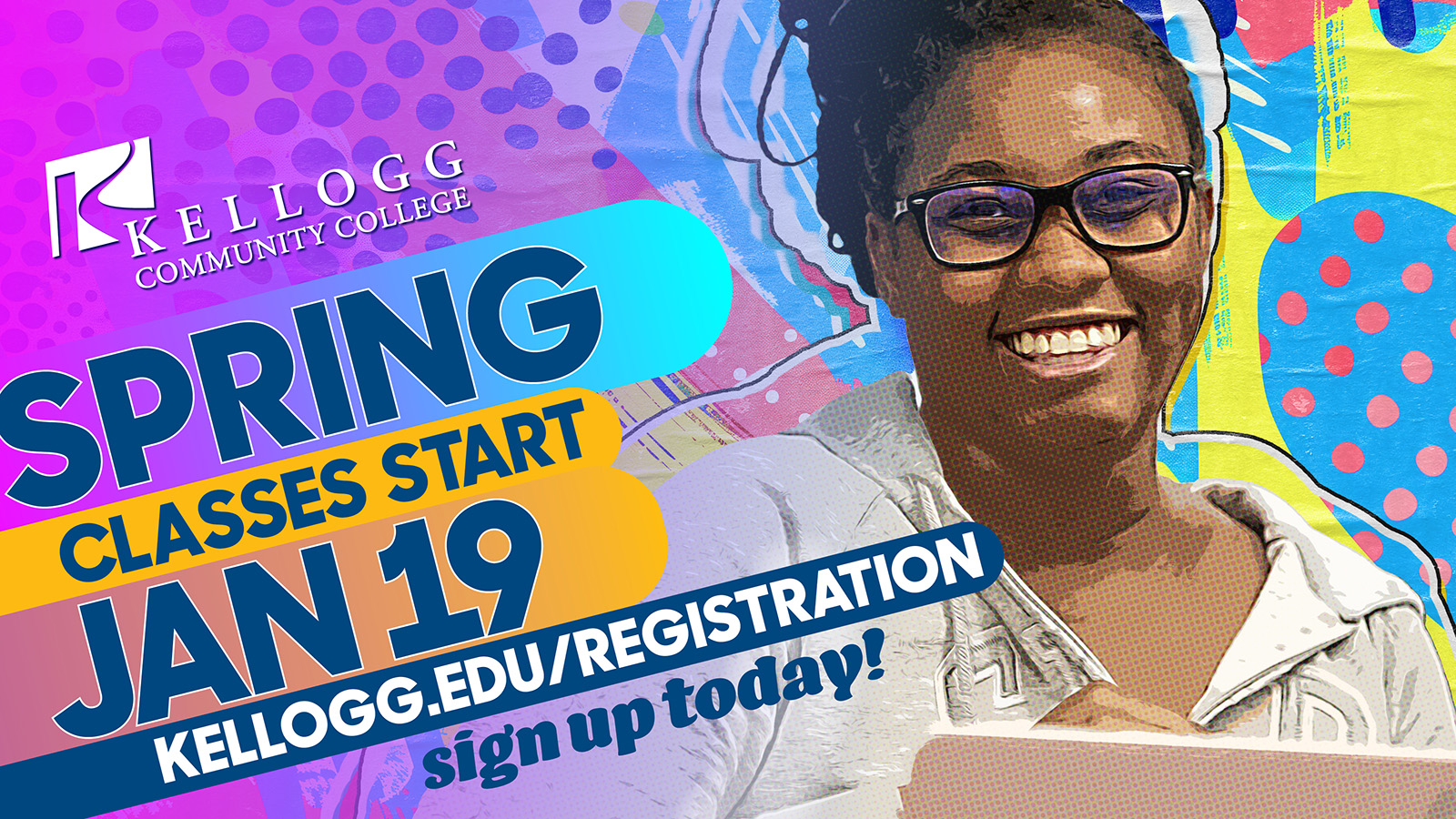A stylized colorful photo of a smiling female student on a promotional slide with text on it that reads, “Kellogg Community College spring classes start Jan. 19. Sign up today! kellogg.edu/registration.”